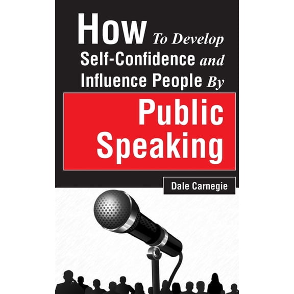 How to Develop Self-Confidence and Influence People by Public Speaking, (Paperback)