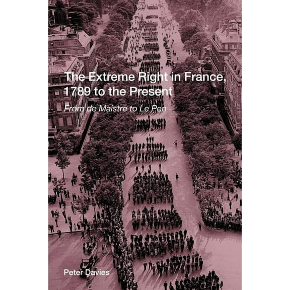 The Extreme Right in France, 1789 to the Present: From de Maistre to Le Pen, (Paperback)