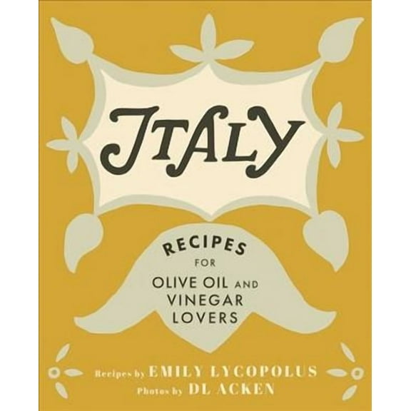 Italy : Recipes for Olive Oil and Vinegar Lovers