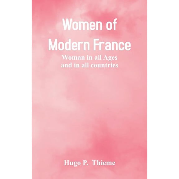 Women of Modern France : Woman In All Ages And In All Countries (Paperback)