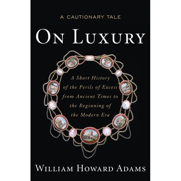 On Luxury: A Cautionary Tale: A Short History of the Perils of Excess from Ancient Times to the Beginning of the Modern , (Hardcover)