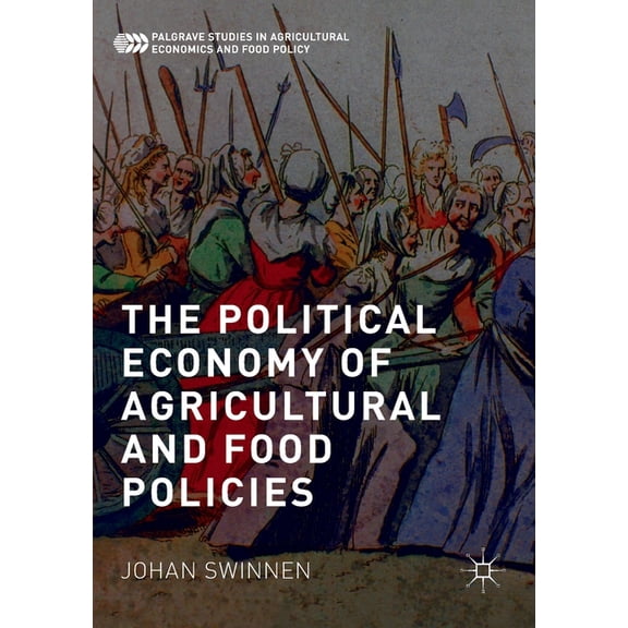 Palgrave Studies in Agricultural Economi The Political Economy of Agricultural and Food Policies, (Paperback)