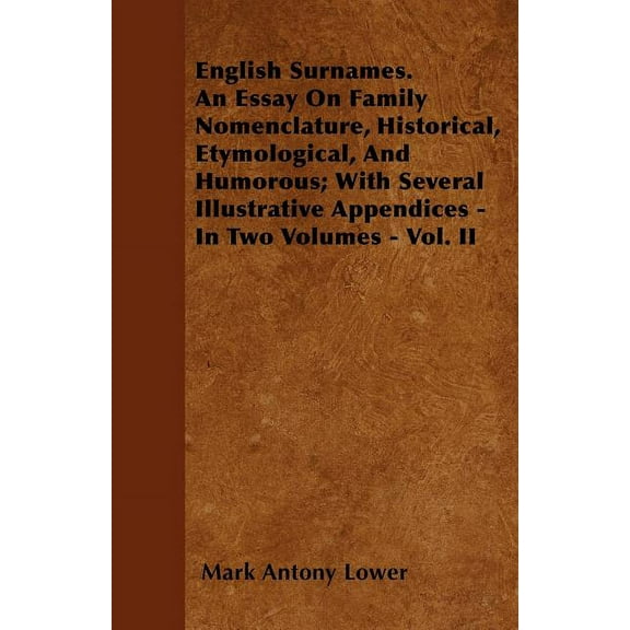English Surnames. An Essay On Family Nomenclature, Historical, Etymological, And Humorous; With Several Illustrative Appendices - In Two Volumes - Vol. II (Paperback)