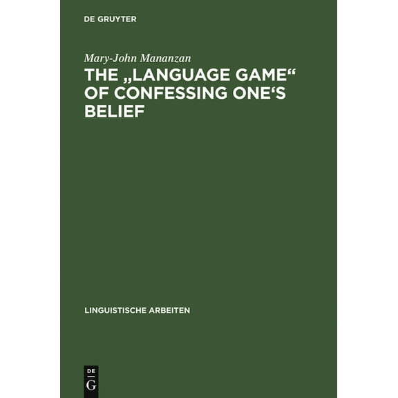Linguistische Arbeiten The Language Game of Confessing One's Belief: A Wittgensteinian-Augustinian Approach to the Linguistic Analysis of Creed, Book 16, (Hardcover)