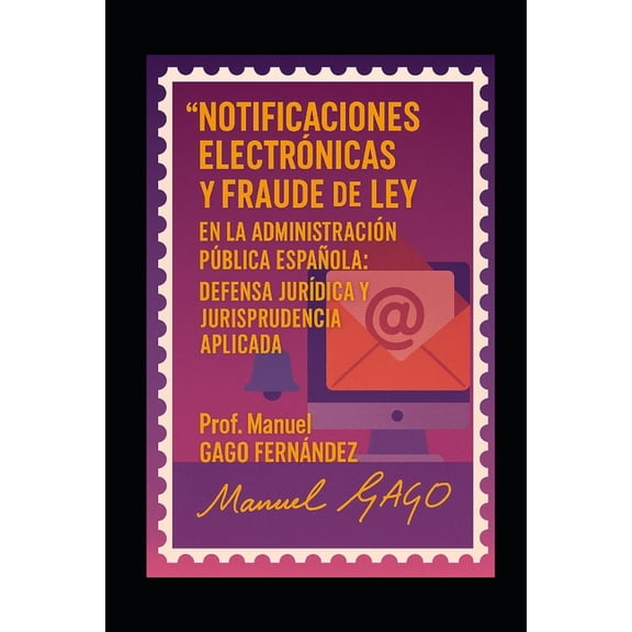 Notificaciones Electrónicas y Fraude de Ley en la Administración Pública Española: Defensa JurÃdica y Jurisprudencia Apl, (Paperback)