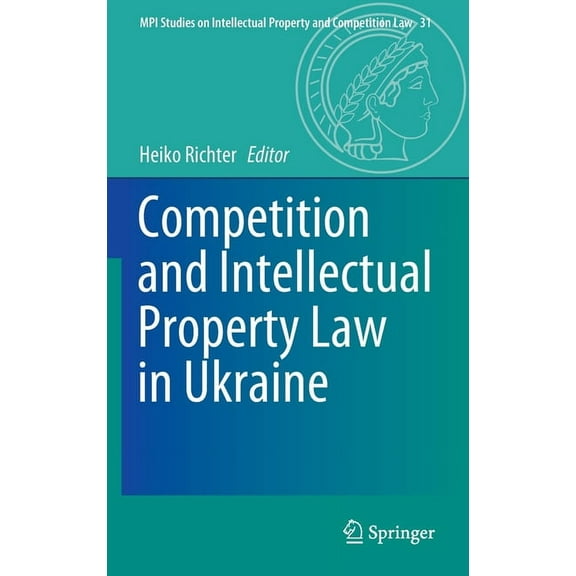 Mpi Studies on Intellectual Property and Competition and Intellectual Property Law in Ukraine, Book 31, (Hardcover)
