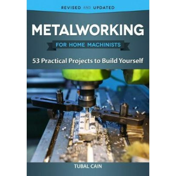 Metalworking for Home Machinists: 53 Practical Projects to Build Yourself