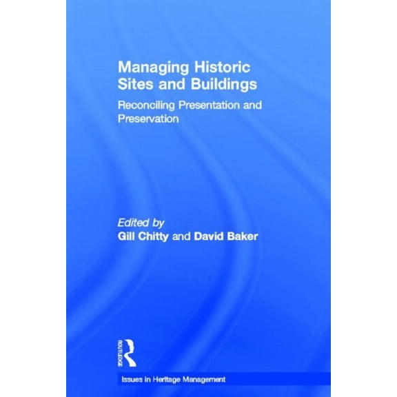 Issues in Heritage Management Managing Historic Sites and Buildings: Reconciling Presentation and Preservation, (Hardcover)