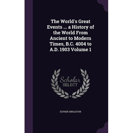 The World's Great Events ... a History of the World from Ancient to Modern Times, B.C. 4004 to A.D. 1903 Volume 1 -  Esther Singleton, Hardcover