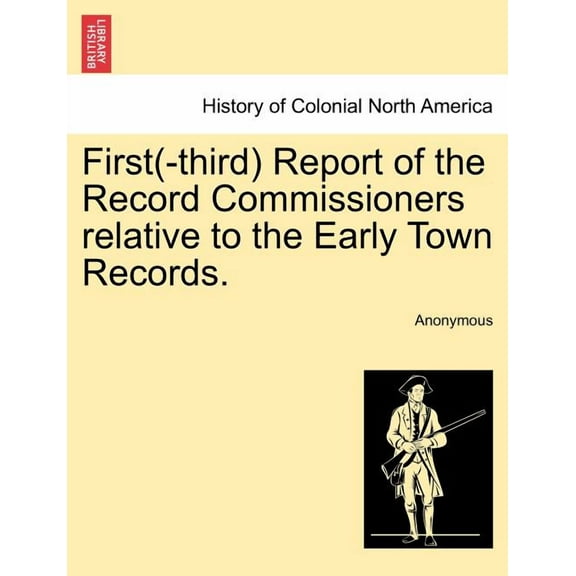 First(-Third) Report of the Record Commissioners Relative to the Early Town Records. (Paperback)