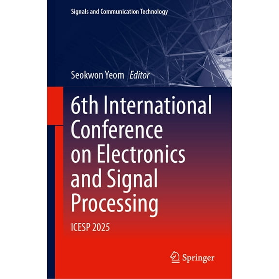 Signals and Communication Technology 6th International Conference on Electronics and Signal Processing: Icesp 2025, (Hardcover)