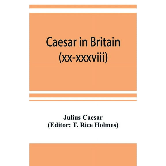 Caesar in Britain: C. Iuli Caesaris de bello gallico commentarii quartus (xx-xxxviii) et quintus, (Paperback)