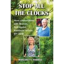 Stop All the Clocks: More Conversations with Shaman, Taiji Master, Rainforest Activist Jef Crab, (Paperback)