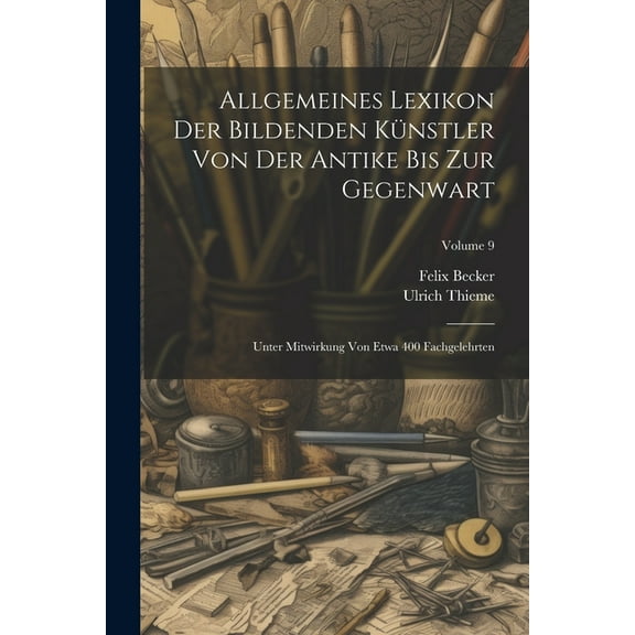 Allgemeines Lexikon Der Bildenden Künstler Von Der Antike Bis Zur Gegenwart: Unter Mitwirkung Von Etwa 400 Fachgelehrten; Volume 9 (Paperback)