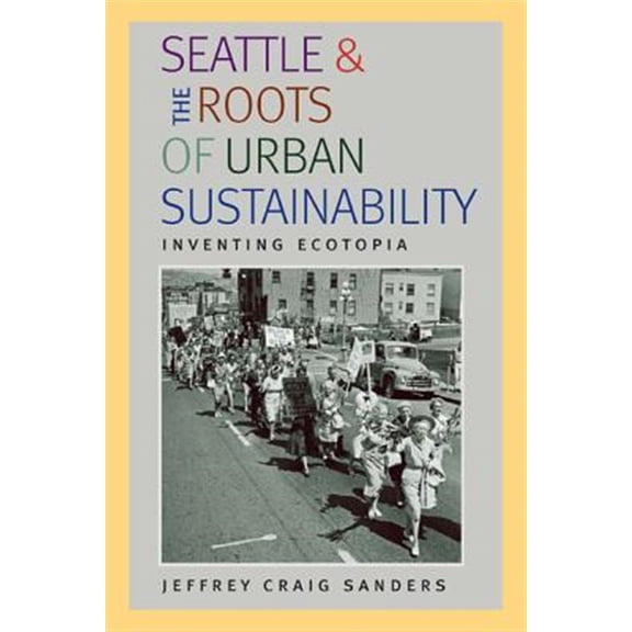 Pre-Owned History of the Urban Environment Seattle and the Roots of Urban Sustainability: Inventing Ecotopia, Book 66, (Paperback)