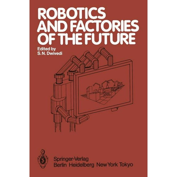 Robotics and Factories of the Future: Proceedings of an International Conference Charlotte, North Carolina, USA December, (Paperback)