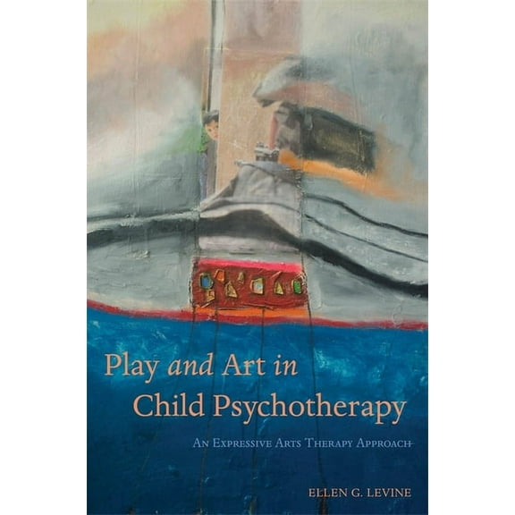 Play and Art in Child Psychotherapy: An Expressive Arts Therapy Approach, (Paperback)