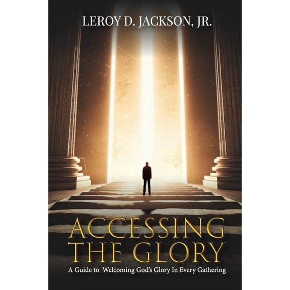 Accessing The Glory: A Guide to Welcoming God's Glory in Every Gathering, (Paperback)