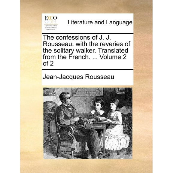 The Confessions of J. J. Rousseau : With the Reveries of the Solitary Walker. Translated from the French. ... Volume 2 of 2 (Paperback)