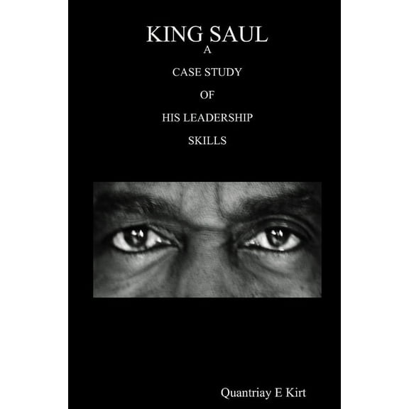 King Saul: A Case Study of His Leadership Skills, (Paperback)