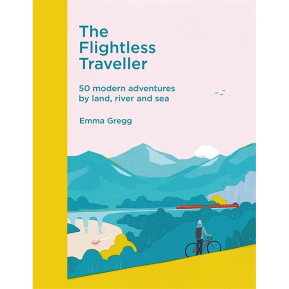 The Flightless Traveller: 50 Modern Adventures by Land, River and Sea, (Hardcover)