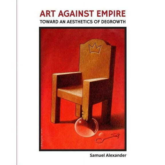 Art Against Empire: Toward an Aesthetics of Degrowth, (Paperback)