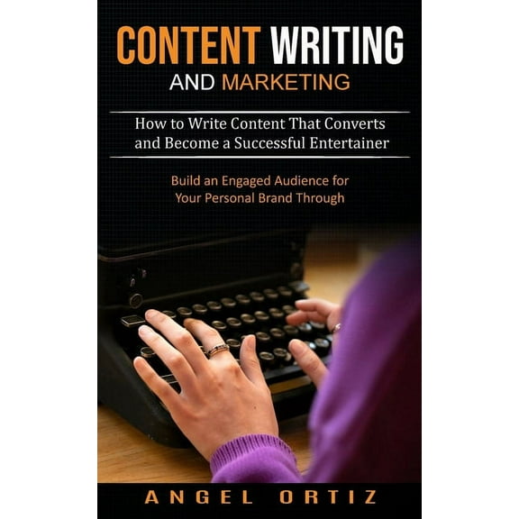 Content Writing and Marketing: How to Write Content That Converts and Become a Successful Entertainer (Build an Engaged , (Paperback)