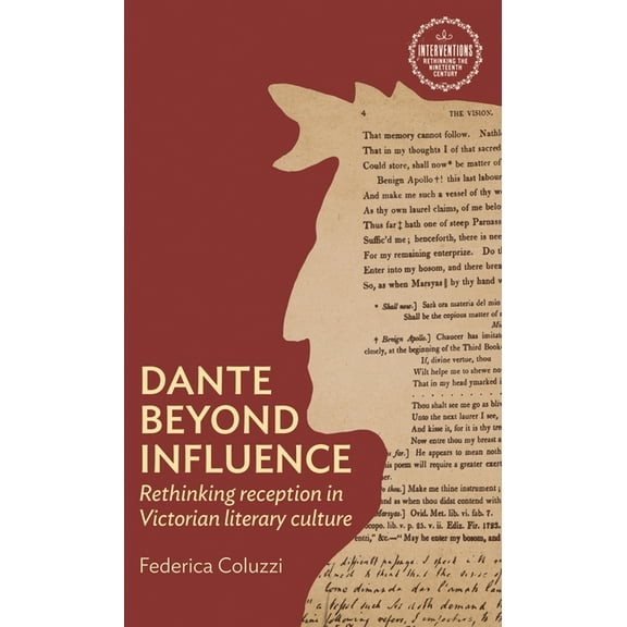 Interventions: Rethinking the Nineteenth Dante Beyond Influence: Rethinking Reception in Victorian Literary Culture, (Paperback)