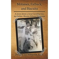 Molasses, Fatback, and Biscuits: A story about a rural Carolina boy, my father, Henian Edward (Paperback) by Douglas Jay Newsome