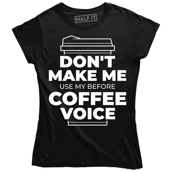 Dont Make Me Use My Before Coffee Voice Coffe Lover Women's T-Shirt
