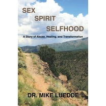 Sex, Spirit, Selfhood: A Story of Abuse, Healing, and Transformation (Paperback) by Dr. Mike Luedde