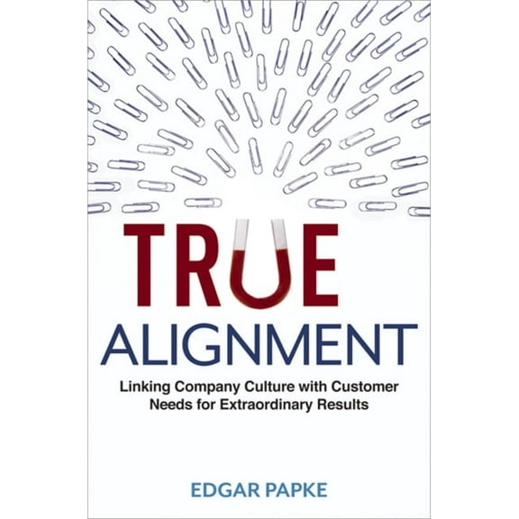 True Alignment: Linking Company Culture with Customer Needs for Extraordinary Results, (Paperback)