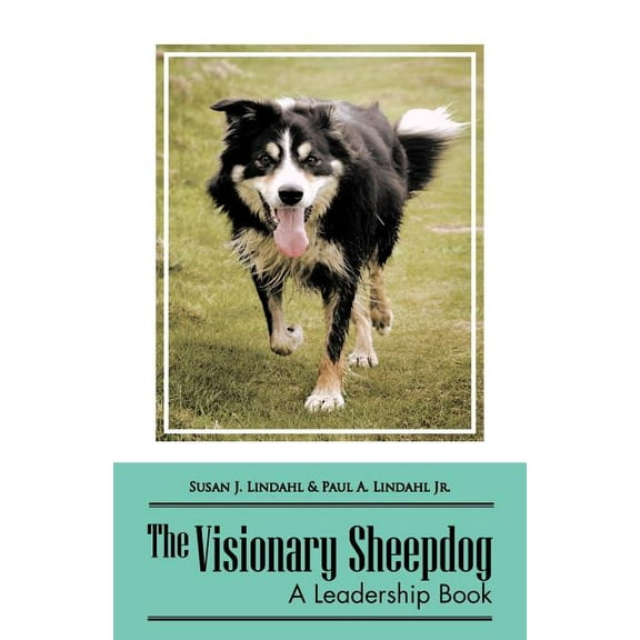 The Visionary Sheepdog: A Leadership Book (Paperback) by Susan J Lindahl, Paul A Lindahl