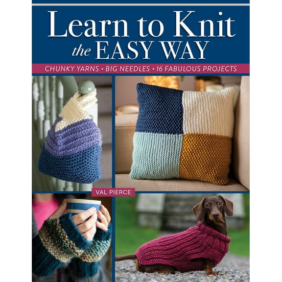 Learn to Knit the Easy Way: Chunky Yarns, Big Needles, 16 Fabulous Projects, (Paperback)