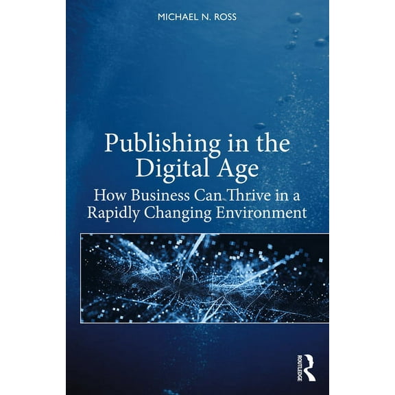 Publishing in the Digital Age: How Business Can Thrive in a Rapidly Changing Environment, (Paperback)