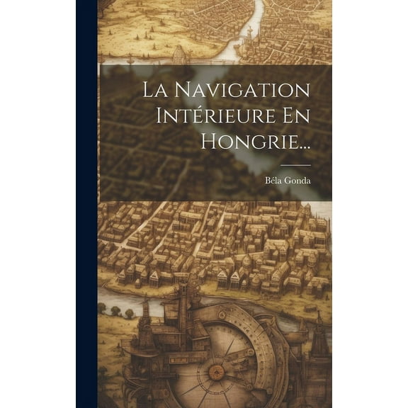 La Navigation Intérieure En Hongrie... (Hardcover)