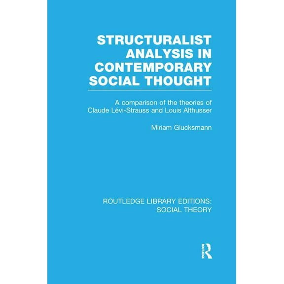 Routledge Library Editions: Social Theor Structuralist Analysis in Contemporary Social Thought (RLE Social Theory): A Comparison of the Theories of Claude LÃ©vi-S, (Paperback)