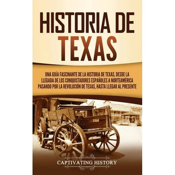 Historia de Texas: Una guÃ­a fascinante de la historia de Texas, desde la llegada de los conquistadores espaÃ±oles a Norte, (Hardcover)