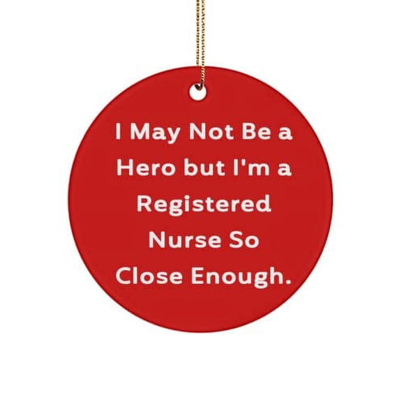 Special Registered Nurse , I May Not Be a Hero but I'm a Registered Nurse So Close., Best Holiday Circle Ornament from Colleagues