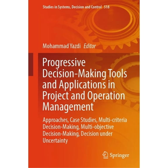 Studies in Systems, Decision and Control Progressive Decision-Making Tools and Applications in Project and Operation Management: Approaches, Case Studies, Multi-, Book 518, (Hardcover)