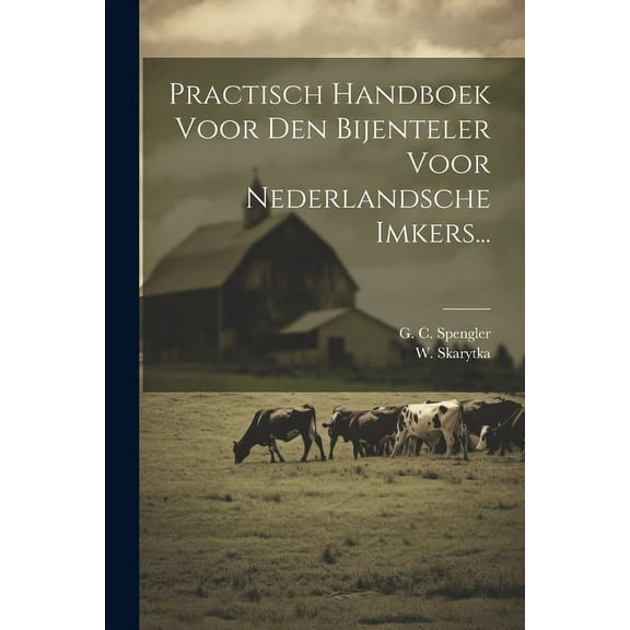 Practisch Handboek Voor Den Bijenteler Voor Nederlandsche Imkers... (Paperback)