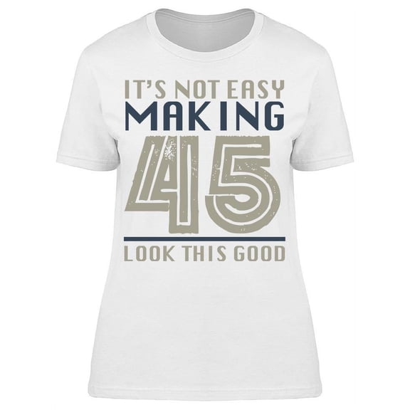 It's Not Easy Making 45 Years Women's T-shirt
