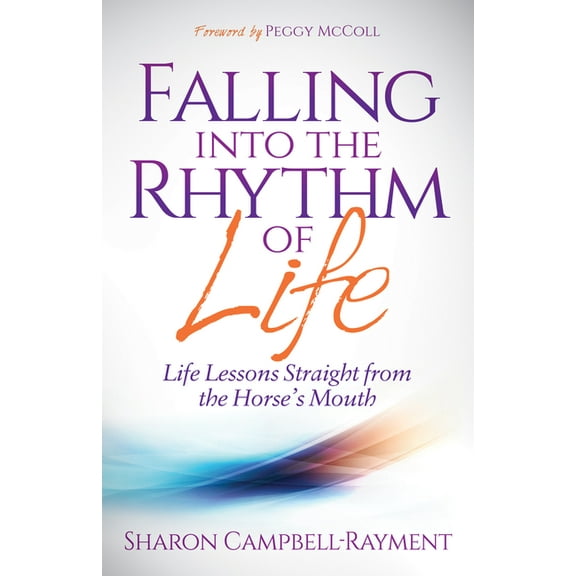 Falling Into the Rhythm of Life: Life Lessons Straight from the Horse's Mouth, (Paperback)