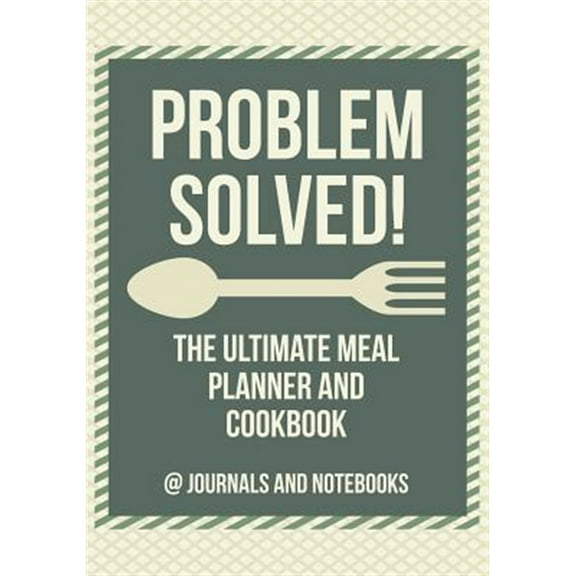 Problem Solved! The Ultimate Meal Planner and Cookbook (Paperback)