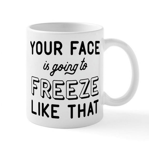 CafePress - Your Face Is Going To Freeze Mug - 11 oz Ceramic Mug - Novelty Coffee Tea Cup