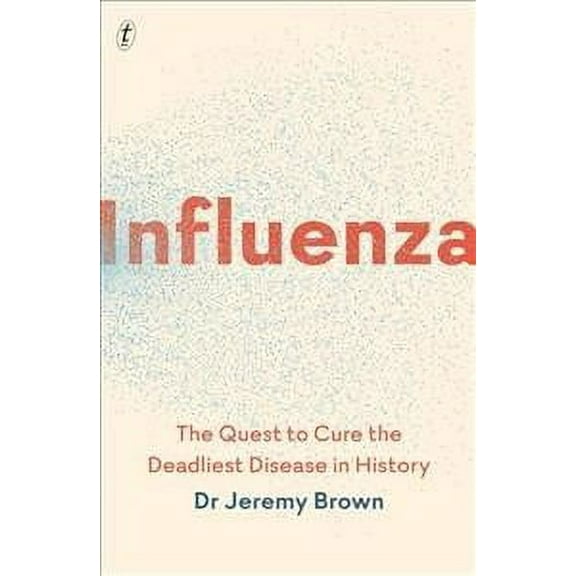Influenza : The Quest to Cure the Deadliest Disease in History