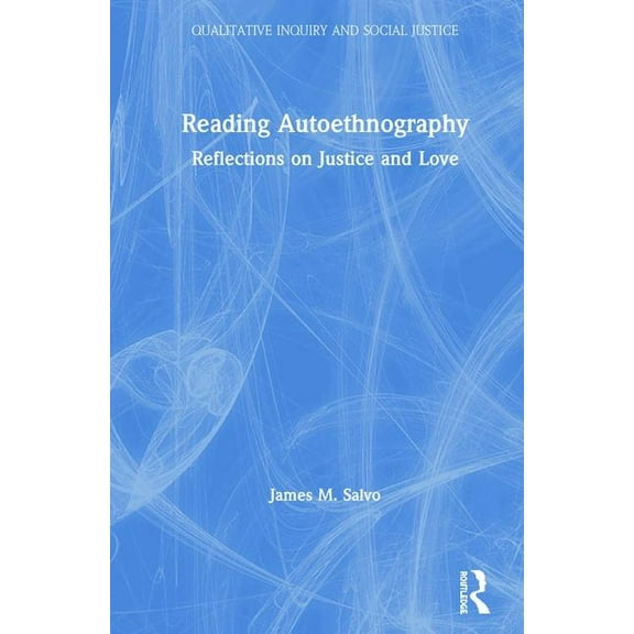 Qualitative Inquiry and Social Justice Reading Autoethnography: Reflections on Justice and Love, (Hardcover)