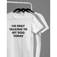 thumbnail image 4 of I'm Only Talking to My Dog Today Shirt Funny Introverts T-Shirt XXXXX-Large Gray, 4 of 6