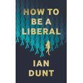 thumbnail image 1 of Pre-Owned How To Be A Liberal: The Story of Freedom and its Fight for Survival (Hardcover) by Ian Dunt, 1 of 1