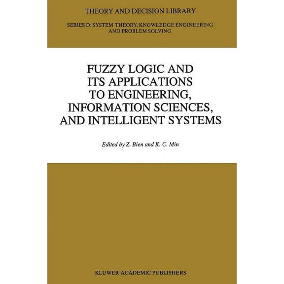 Theory and Decision Library D: Fuzzy Logic and Its Applications to Engineering, Information Sciences, and Intelligent Systems, Book 16, (Paperback)